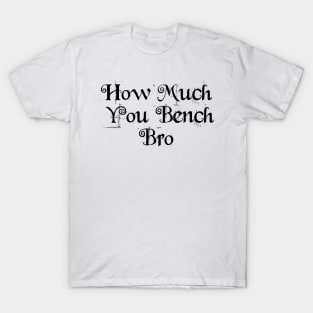 Strength in Numbers: How Much You Bench, Bro T-Shirt